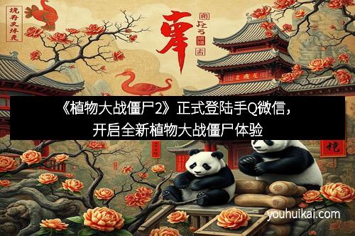 《植物大战僵尸2》正式登陆手Q微信，开启全新植物大战僵尸体验